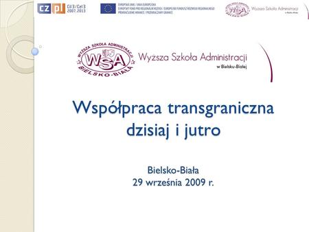 Współpraca transgraniczna dzisiaj i jutro Bielsko-Biała 29 września 2009 r.