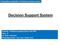 1 Decision Support System Přednáška k předmětu: Počítačová podpora řízení Předmět : Počítačová podpora řízení K126 PPR1 Obor : E LS, 2016, K126 EKO Přednášky/cvičení.