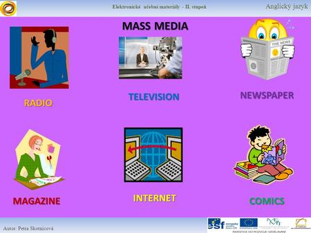 Elektronické učební materiály - II. stupeň Anglický jazyk Autor: Petra Skotnicová MASS MEDIA RADIO MAGAZINE TELEVISION INTERNET NEWSPAPER COMICS.
