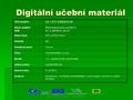 Digitální učební materiál Digitální učební materiál Číslo projektu CZ.1.07/1.5.00/34.0124 Název projektu DUM Škola budoucnosti s využitím IT VY_4_INOVACE_NEJ17.