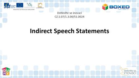 Dotkněte se inovací CZ.1.07/1.3.00/51.0024 Indirect Speech Statements.
