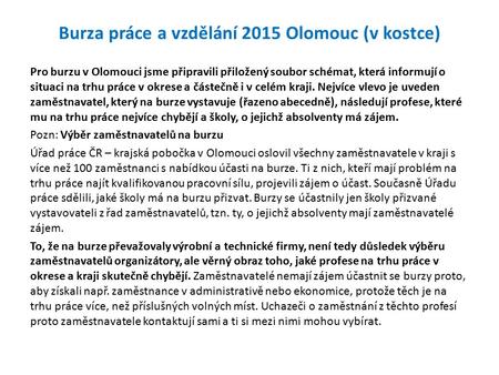Burza práce a vzdělání 2015 Olomouc (v kostce) Pro burzu v Olomouci jsme připravili přiložený soubor schémat, která informují o situaci na trhu práce v.