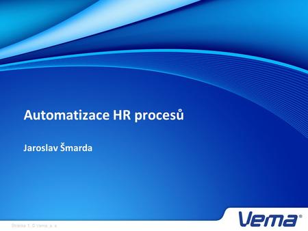 Stránka 1, © Vema, a. s. Automatizace HR procesů Jaroslav Šmarda.
