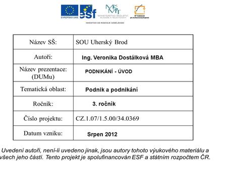 Ing. Veronika Dostálková MBA PODNIKÁNÍ - ÚVOD Podnik a podnikání 3. ročník Srpen 2012.