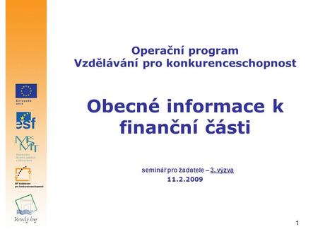 1 Operační program Vzdělávání pro konkurenceschopnost Obecné informace k finanční části seminář pro žadatele – 3. výzva 11.2.2009.