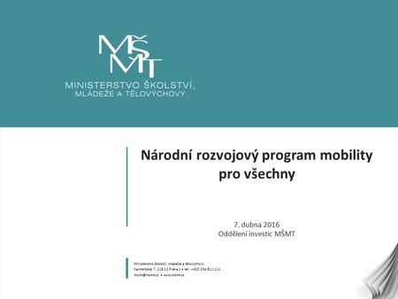 1 Národní rozvojový program mobility pro všechny 7. dubna 2016 Oddělení investic MŠMT Ministerstvo školství, mládeže a tělovýchovy Karmelitská 7, 118 12.
