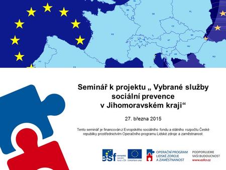 Seminář k projektu „ Vybrané služby sociální prevence v Jihomoravském kraji“ 27. března 2015 Tento seminář je financován z Evropského sociálního fondu.