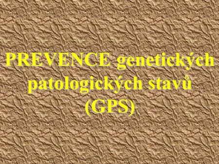 PREVENCE genetických patologických stavů (GPS). Prognózování GPS a genetické poradenství Principem genetického prognózování je předpovědění vzniku určitého.