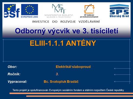 Odborný výcvik ve 3. tisíciletí Tento projekt je spolufinancován Evropským sociálním fondem a státním rozpočtem České republiky ELIII-1.1.1 ANTÉNY Obor:Elektrikář.