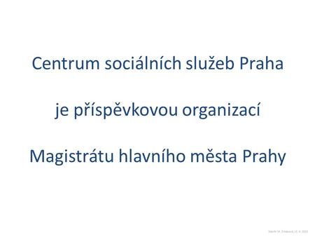 Centrum sociálních služeb Praha je příspěvkovou organizací Magistrátu hlavního města Prahy.