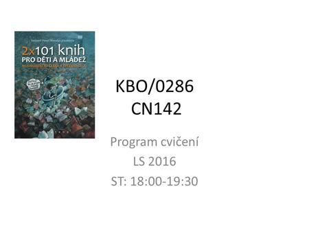 KBO/0286 CN142 Program cvičení LS 2016 ST: 18:00-19:30.