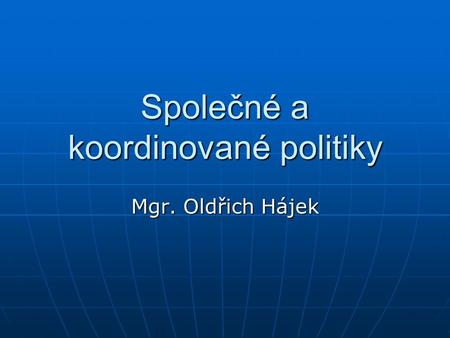Společné a koordinované politiky Mgr. Oldřich Hájek.