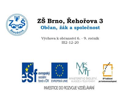 ZŠ Brno, Řehořova 3 Občan, žák a společnost Výchova k občanství 6. - 9. ročník III2-12-20.