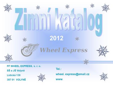 FF WHEEL EXPRESS, s. r. o. SŠ a JŠ Volyně Lidická 138 387 01 VOLYNĚ Tel.: wheel. www. 2012.