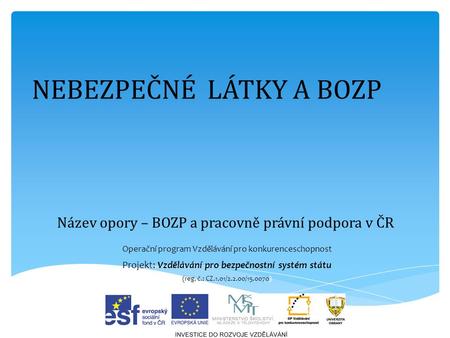 Název opory – BOZP a pracovně právní podpora v ČR Operační program Vzdělávání pro konkurenceschopnost Projekt: Vzdělávání pro bezpečnostní systém státu.