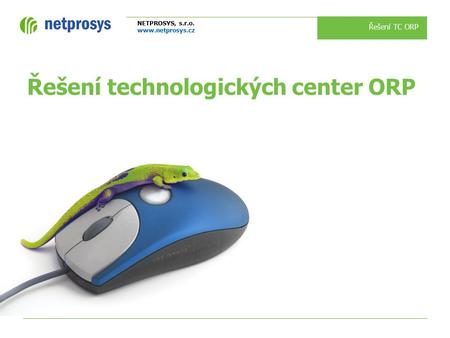 NETPROSYS, s.r.o.  Řešení TC ORP Řešení technologických center ORP.