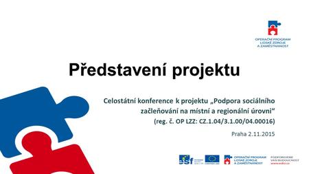 Představení projektu Celostátní konference k projektu „Podpora sociálního začleňování na místní a regionální úrovni“ (reg. č. OP LZZ: CZ.1.04/3.1.00/04.00016)