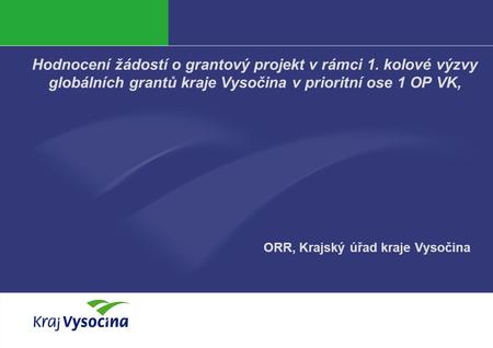 Vendula Hanzalová 4. 5. 2011 Hodnocení žádostí o grantový projekt v rámci 1. kolové výzvy globálních grantů kraje Vysočina v prioritní ose 1 OP VK, ORR,