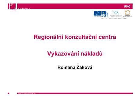 RKC Regionální konzultační centra Vykazování nákladů Romana Žáková.