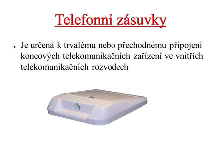 Telefonní zásuvky ● Je určená k trvalému nebo přechodnému připojení koncových telekomunikačních zařízení ve vnitřích telekomunikačních rozvodech.