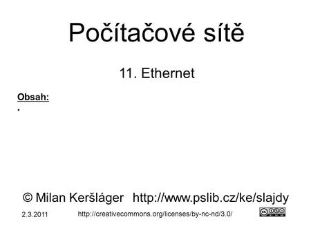 Počítačové sítě 11. Ethernet © Milan Keršlágerhttp://www.pslib.cz/ke/slajdy  Obsah: ● 2.3.2011.