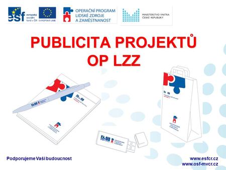 Podporujeme Vaši budoucnostwww.esfcr.cz  PUBLICITA PROJEKTŮ OP LZZ.