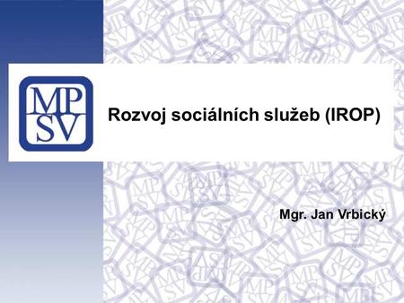 Rozvoj sociálních služeb (IROP) Mgr. Jan Vrbický.