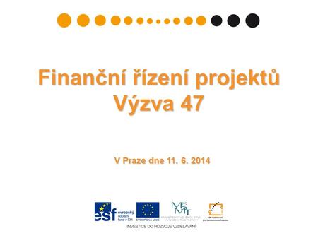 V Praze dne 11. 6. 2014 Finanční řízení projektů Výzva 47.