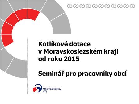 Datum: Zpracoval(a): 17. 6. 2015 Kotlíkové dotace v Moravskoslezském kraji od roku 2015 Seminář pro pracovníky obcí.