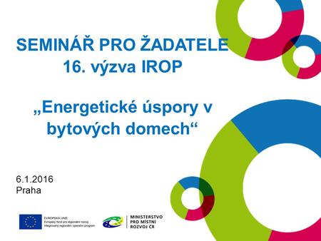 SEMINÁŘ PRO ŽADATELE 16. výzva IROP „Energetické úspory v bytových domech“ 6.1.2016 Praha.