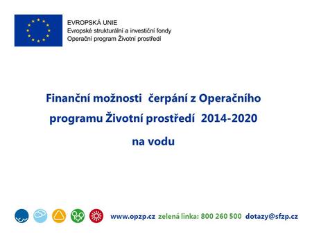zelená linka: 800 260 500 Finanční možnosti čerpání z Operačního programu Životní prostředí 2014-2020 na vodu.
