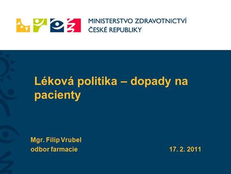Léková politika – dopady na pacienty Mgr. Filip Vrubel odbor farmacie17. 2. 2011.