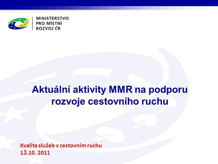 Aktuální aktivity MMR na podporu rozvoje cestovního ruchu Kvalita služeb v cestovním ruchu 1 3.10. 2011.