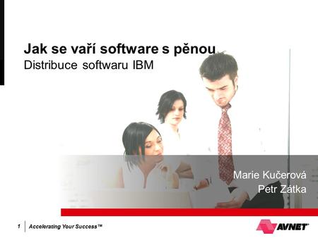Accelerating Your Success™ 1 Jak se vaří software s pěnou Distribuce softwaru IBM Marie Kučerová Petr Zátka.