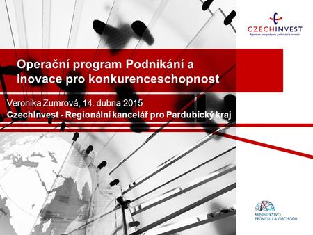 Operační program Podnikání a inovace pro konkurenceschopnost Veronika Zumrová, 14. dubna 2015 CzechInvest - Regionální kancelář pro Pardubický kraj.