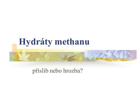 Hydráty methanu příslib nebo hrozba?. Hydráty methanu 1. Úvod 2. Vlastnosti 3. Výskyt a původ 4. Energetické využití methanu 5. Skleníkový efekt a hydráty.