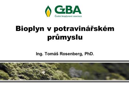 Bioplyn v potravinářském průmyslu Ing. Tomáš Rosenberg, PhD.