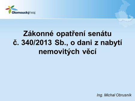 Zákonné opatření senátu č. 340/2013 Sb., o dani z nabytí nemovitých věcí Ing. Michal Obrusník.