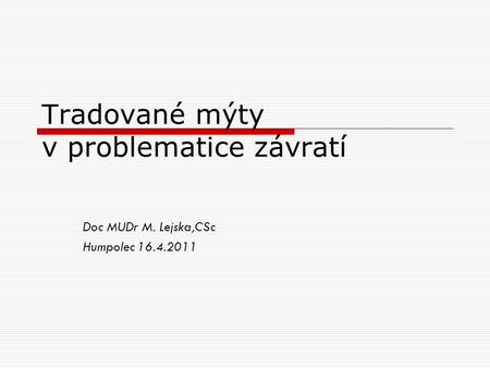 Tradované mýty v problematice závratí Doc MUDr M. Lejska,CSc Humpolec 16.4.2011.