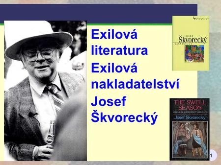 1 Exilová literatura Exilová nakladatelství Josef Škvorecký.