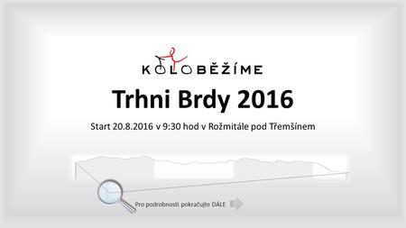 Trhni Brdy 2016 Start 20.8.2016 v 9:30 hod v Rožmitále pod Třemšínem Pro podrobnosti pokračujte DÁLE.