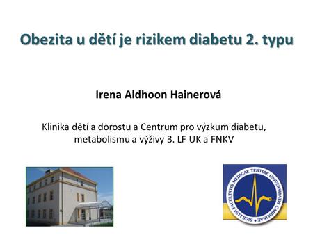 Obezita u dětí je rizikem diabetu 2. typu Irena Aldhoon Hainerová Klinika dětí a dorostu a Centrum pro výzkum diabetu, metabolismu a výživy 3. LF UK a.