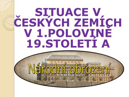 SITUACE V ČESKÝCH ZEMÍCH V 1.POLOVINĚ 19.STOLETÍ A.