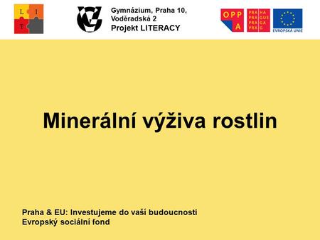 Praha & EU: Investujeme do vaší budoucnosti Evropský sociální fond Gymnázium, Praha 10, Voděradská 2 Projekt LITERACY Minerální výživa rostlin.