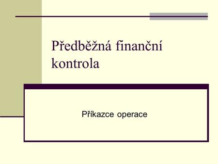Předběžná finanční kontrola Příkazce operace. Úvod S účinností od 1.5.2011 byl na fakultě upřesněn vnitřní kontrolní systém předběžné finanční kontroly.