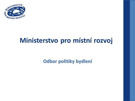 Ministerstvo pro místní rozvoj Odbor politiky bydlení.