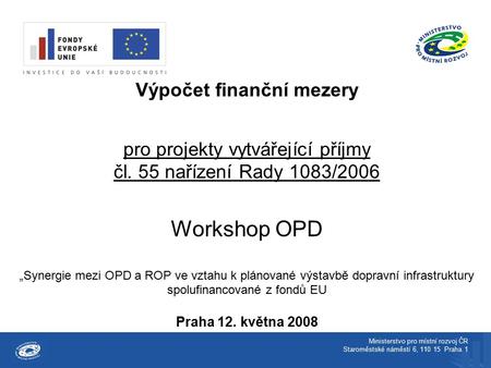 Výpočet finanční mezery pro projekty vytvářející příjmy čl. 55 nařízení Rady 1083/2006 Workshop OPD „Synergie mezi OPD a ROP ve vztahu k plánované výstavbě.