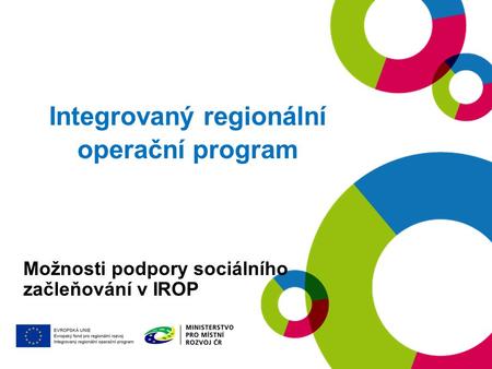 Integrovaný regionální operační program Možnosti podpory sociálního začleňování v IROP.