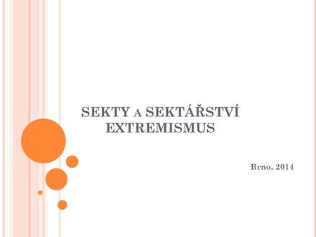 SEKTY A SEKTÁŘSTVÍ EXTREMISMUS Brno, 2014. SEKTY Sekta je v současné době velmi frekventovaným termínem Velmi zjednodušeně se tak označuje většina forem.