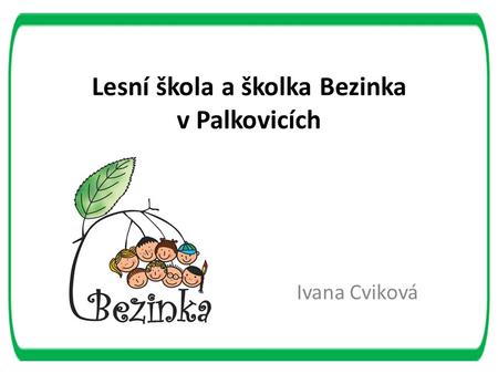 Lesní škola a školka Bezinka v Palkovicích Ivana Cviková.